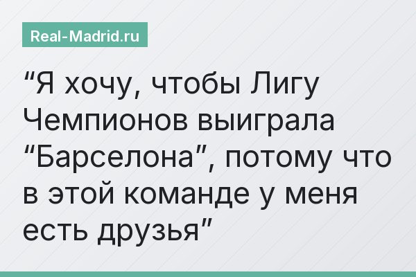 “Я хочу, чтобы Лигу Чемпионов выиграла “Барселона”, потому что в этой команде у меня есть друзья”