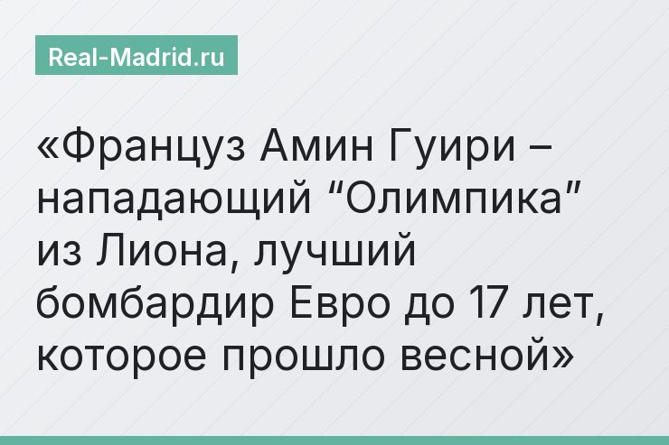Француз Амин Гуири – нападающий “Олимпика” из Лиона, лучший бомбардир Евро до 17 лет, которое прошло весной