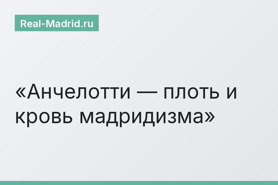 Анчелотти — плоть и кровь мадридизма