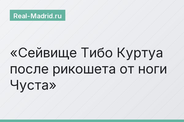 Сейвище Тибо Куртуа после рикошета от ноги Чуста