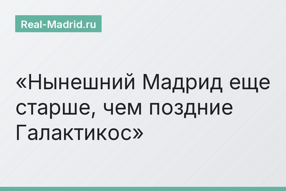 Нынешний Мадрид еще старше, чем поздние Галактикос