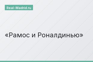 Рамос и Роналдинью