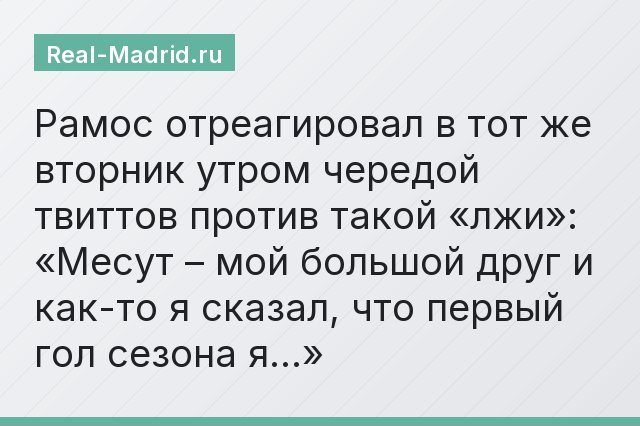 Рамос отреагировал в тот же вторник утром чередой твиттов против такой «лжи»: «Месут – мой большой друг и как-то я сказал, что первый гол сезона я…»