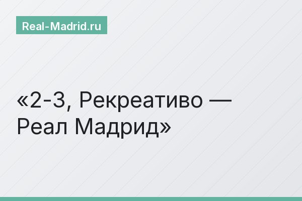 2-3, Рекреативо — Реал Мадрид