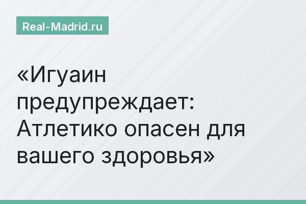 Игуаин предупреждает: Атлетико опасен для вашего здоровья