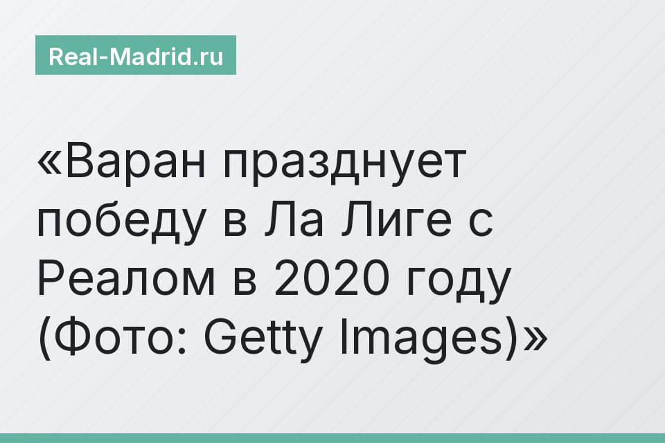 Варан празднует победу в Ла Лиге с Реалом в 2020 году (Фото: Getty Images)