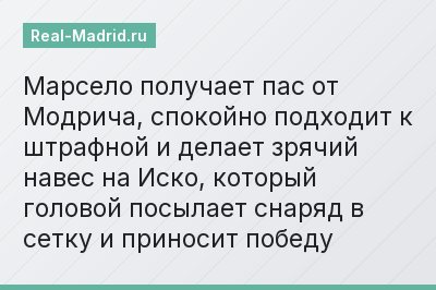 Марсело получает пас от Модрича, спокойно подходит к штрафной и делает зрячий навес на Иско, который головой посылает снаряд в сетку и приносит победу