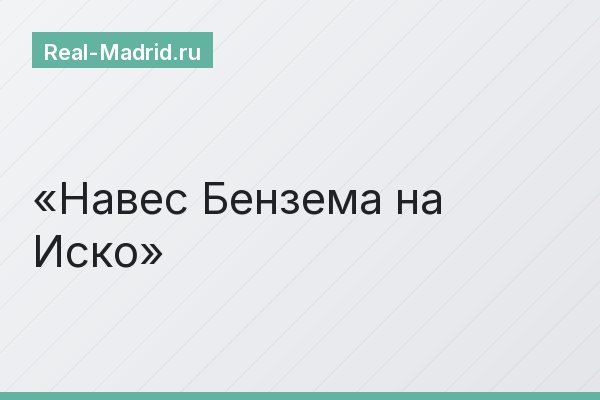Навес Бензема на Иско