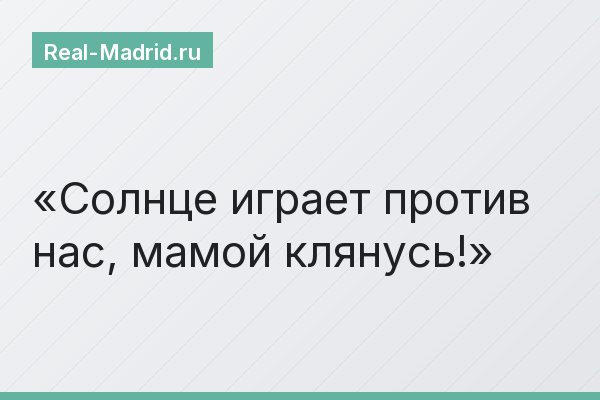 Солнце играет против нас, мамой клянусь!
