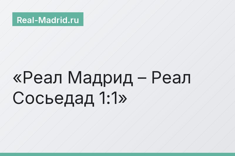Реал Мадрид – Реал Сосьедад 1:1