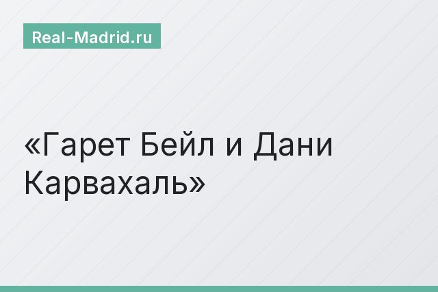 Гарет Бейл и Дани Карвахаль