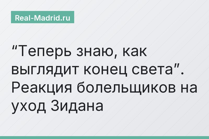 “Теперь знаю, как выглядит конец света”. Реакция болельщиков на уход Зидана