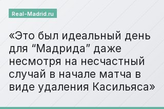 Это был идеальный день для “Мадрида” даже несмотря на несчастный случай в начале матча в виде удаления Касильяса