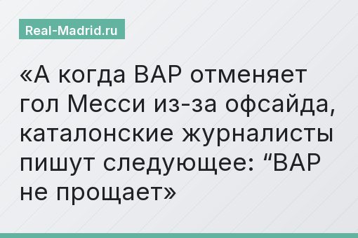 А когда ВАР отменяет гол Месси из-за офсайда, каталонские журналисты пишут следующее: “ВАР не прощает