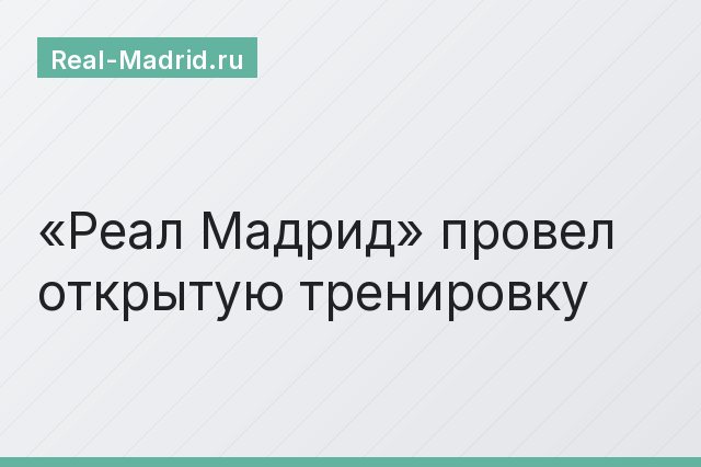 «Реал Мадрид» провел открытую тренировку