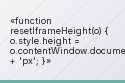 function resetIframeHeight(o) { o.style.height = o.contentWindow.document.documentElement.scrollHeight + 'px'; }