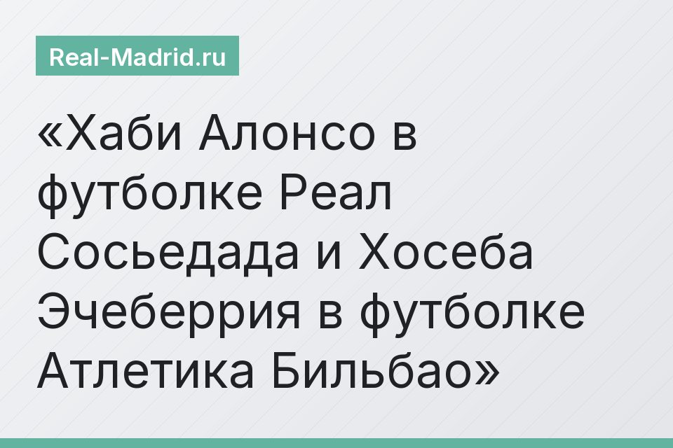 Хаби Алонсо в футболке Реал Сосьедада и Хосеба Эчеберрия в футболке Атлетика Бильбао