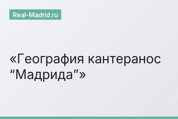 География кантеранос “Мадрида”