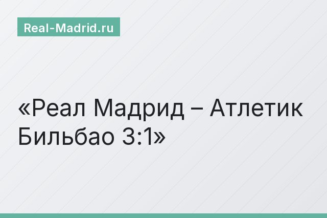 Реал Мадрид – Атлетик Бильбао 3:1