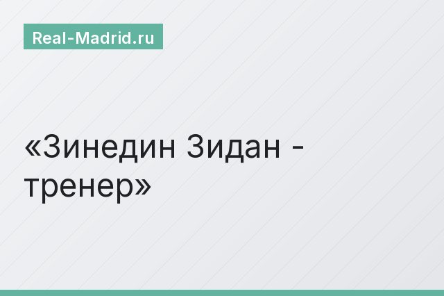 Зинедин Зидан - тренер Зинедин Зидан - тренер
