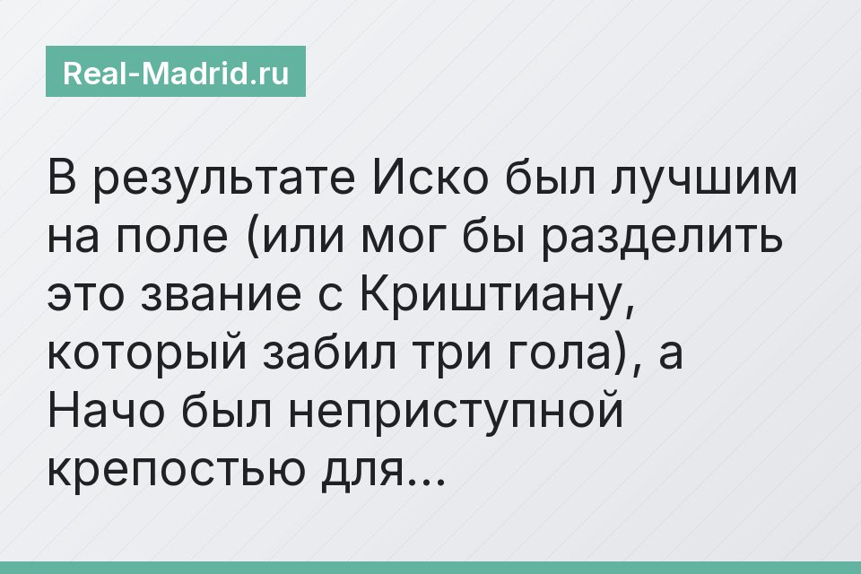 В результате Иско был лучшим на поле (или мог бы разделить это звание с Криштиану, который забил три гола), а Начо был неприступной крепостью для…