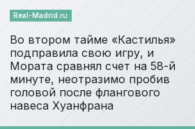 Во втором тайме «Кастилья» подправила свою игру, и Мората сравнял счет на 58-й минуте, неотразимо пробив головой после флангового навеса Хуанфрана