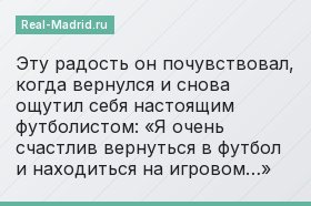 Эту радость он почувствовал, когда вернулся и снова ощутил себя настоящим футболистом: «Я очень счастлив вернуться в футбол и находиться на игровом…»