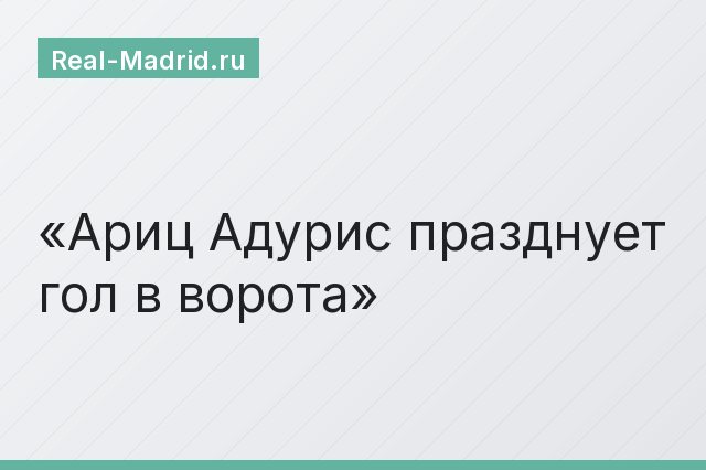 Ариц Адурис празднует гол в ворота