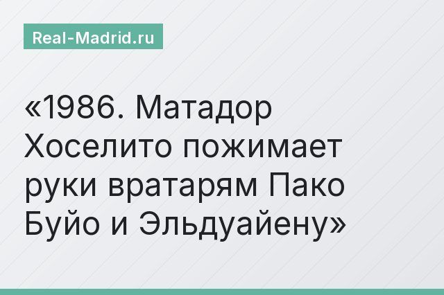 1986. Матадор Хоселито пожимает руки вратарям Пако Буйо и Эльдуайену