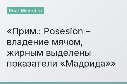 Прим.: Posesion – владение мячом, жирным выделены показатели «Мадрида»