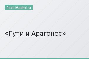 Гути и Арагонес Гути и Арагонес