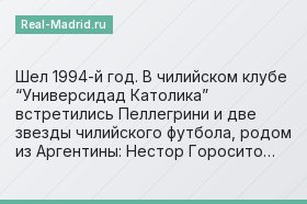Шел 1994-й год. В чилийском клубе “Универсидад Католика” встретились Пеллегрини и две звезды чилийского футбола, родом из Аргентины: Нестор Горосито…