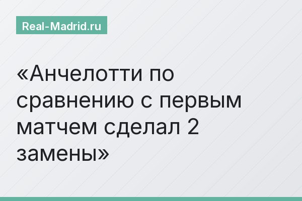 Анчелотти по сравнению с первым матчем сделал 2 замены