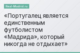Португалец является единственным футболистом «Мадрида», который никогда не отдыхает