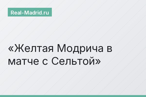 Желтая Модрича в матче с Сельтой