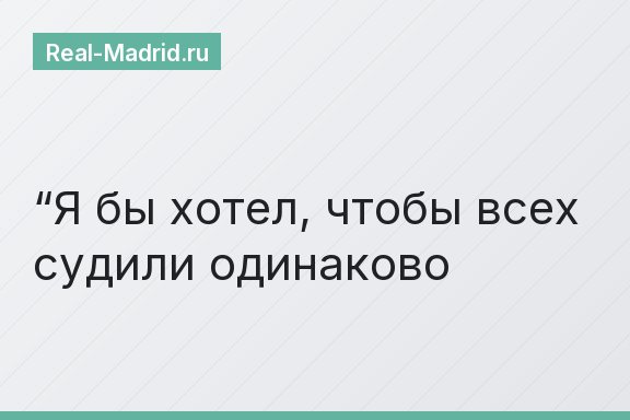 “Я бы хотел, чтобы всех судили одинаково