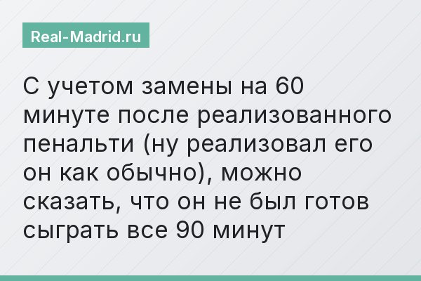 С учетом замены на 60 минуте после реализованного пенальти (ну реализовал его он как обычно), можно сказать, что он не был готов сыграть все 90 минут