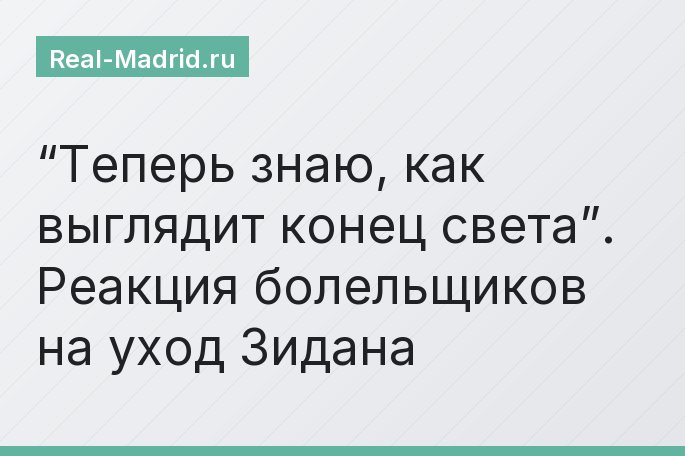“Теперь знаю, как выглядит конец света”. Реакция болельщиков на уход Зидана