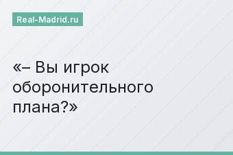 – Вы игрок оборонительного плана?