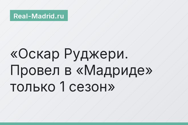 Оскар Руджери. Провел в «Мадриде» только 1 сезон