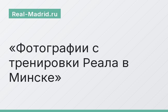 Фотографии с тренировки Реала в Минске