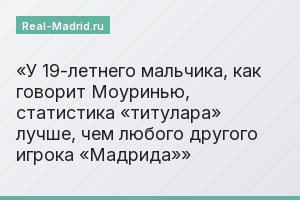 У 19-летнего мальчика, как говорит Моуринью, статистика «титулара» лучше, чем любого другого игрока «Мадрида»