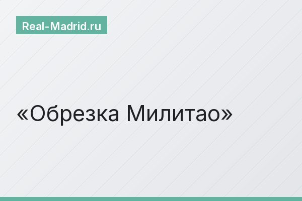 Обрезка Милитао