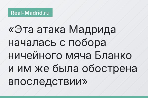 Эта атака Мадрида началась с побора ничейного мяча Бланко и им же была обострена впоследствии
