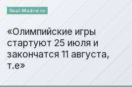 Олимпийские игры стартуют 25 июля и закончатся 11 августа, т.е