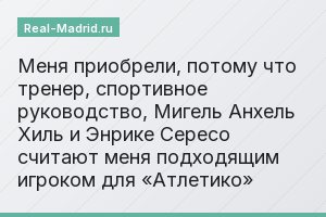 Меня приобрели, потому что тренер, спортивное руководство, Мигель Анхель Хиль и Энрике Сересо считают меня подходящим игроком для «Атлетико»