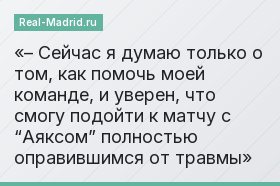 – Сейчас я думаю только о том, как помочь моей команде, и уверен, что смогу подойти к матчу с “Аяксом” полностью оправившимся от травмы