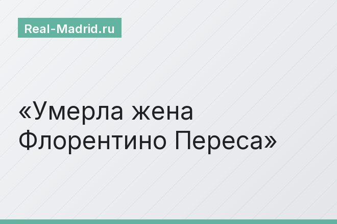 Умерла жена Флорентино Переса