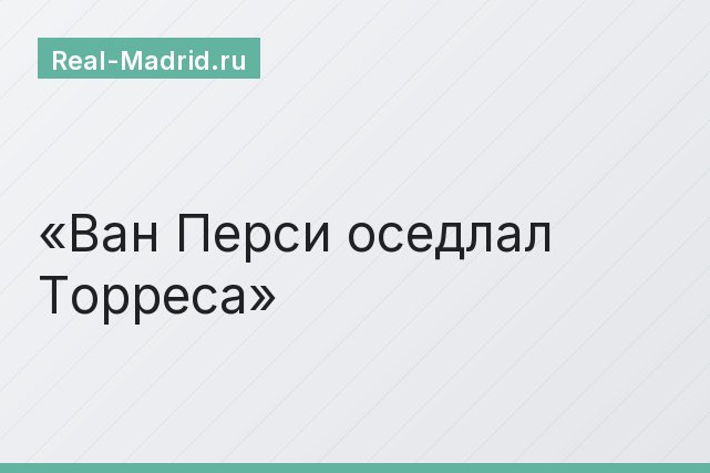 Ван Перси оседлал Торреса Ван Перси оседлал Торреса