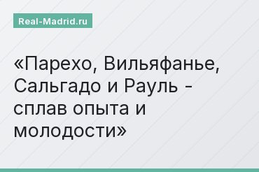 Парехо, Вильяфанье, Сальгадо и Рауль - сплав опыта и молодости